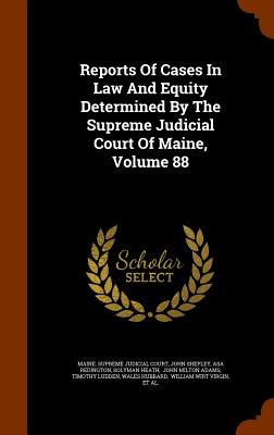 Reports of Cases in Law and Equity Determined by the Supreme Judicial Court of Maine, Volume 88