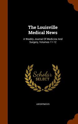 The Louisville Medical News: A Weekly Journal of Medicine and Surgery, Volumes 11-12