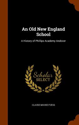 An Old New England School: A History of Phillips Academy Andover