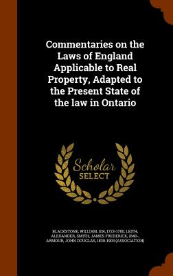 Commentaries on the Laws of England Applicable to Real Property, Adapted to the Present State of the law in Ontario
