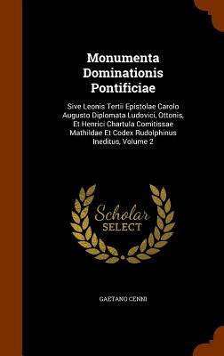 Monumenta Dominationis Pontificiae: Sive Leonis Tertii Epistolae Carolo Augusto Diplomata Ludovici, Ottonis, Et Henrici Chartula Comitissae Mathildae