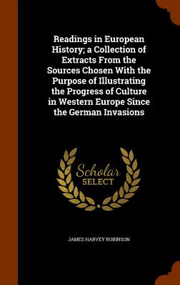 Readings in European History; A Collection of Extracts from the Sources Chosen with the Purpose of Illustrating the Progress of Culture in Western Eur