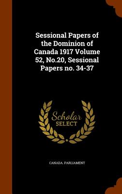 Sessional Papers of the Dominion of Canada 1917 Volume 52, No.20, Sessional Papers No. 34-37
