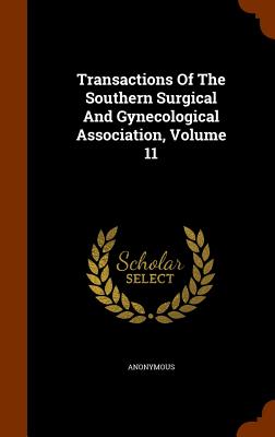 Transactions of the Southern Surgical and Gynecological Association, Volume 11