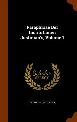 Paraphrase Der Institutionen Justinian's, Volume 1