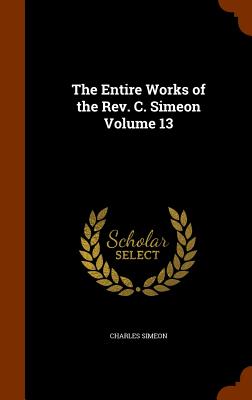 The Entire Works of the Rev. C. Simeon Volume 13