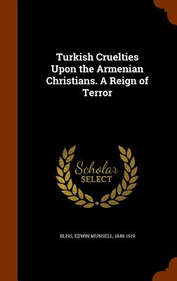 Turkish Cruelties Upon the Armenian Christians. A Reign of Terror