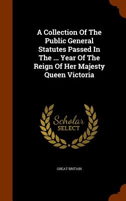 A Collection Of The Public General Statutes Passed In The ... Year Of The Reign Of Her Majesty Queen Victoria