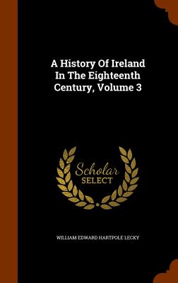 A History Of Ireland In The Eighteenth Century, Volume 3