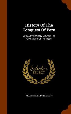 History Of The Conquest Of Peru: With A Preliminary View Of The Civilization Of The Incas