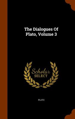 The Dialogues of Plato, Volume 3