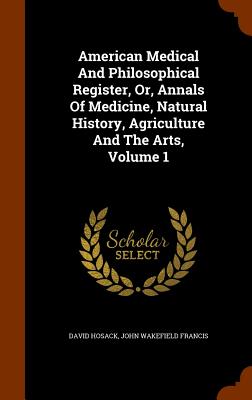 American Medical And Philosophical Register, Or, Annals Of Medicine, Natural History, Agriculture And The Arts, Volume 1