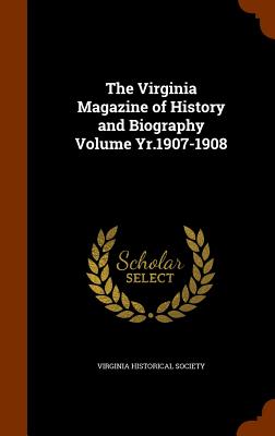 The Virginia Magazine of History and Biography Volume Yr.1907-1908