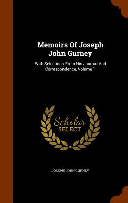 Memoirs Of Joseph John Gurney: With Selections From His Journal And Correspondence, Volume 1