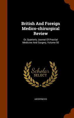 British and Foreign Medico-Chirurgical Review: Or, Quarterly Journal of Practial Medicine and Surgery, Volume 50