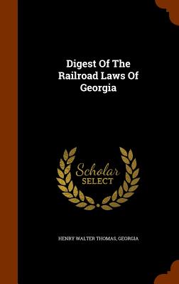 Digest Of The Railroad Laws Of Georgia