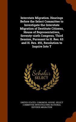 Interstate Migration. Hearings Before the Select Committee to Investigate the Interstate Migration of Destitute Citizens, House of Representatives, Se