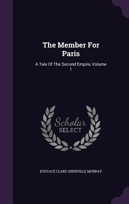 The Member For Paris: A Tale Of The Second Empire, Volume 1