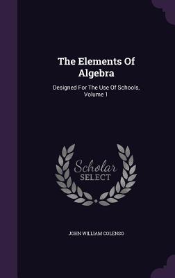 The Elements Of Algebra: Designed For The Use Of Schools, Volume 1