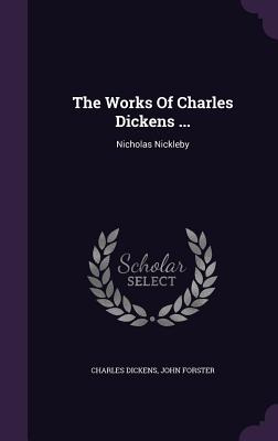 The Works Of Charles Dickens ...: Nicholas Nickleby