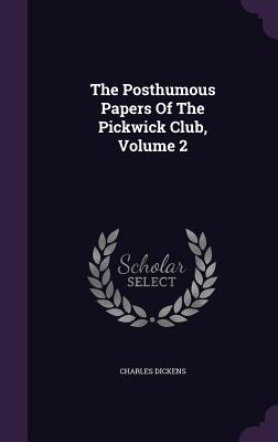 The Posthumous Papers Of The Pickwick Club, Volume 2