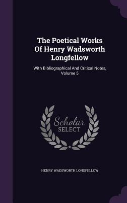 The Poetical Works Of Henry Wadsworth Longfellow: With Bibliographical And Critical Notes, Volume 5