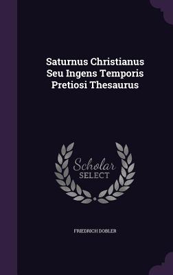 Saturnus Christianus Seu Ingens Temporis Pretiosi Thesaurus