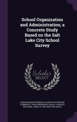 School Organization and Administration; A Concrete Study Based on the Salt Lake City School Survey