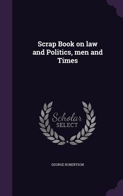 Scrap Book on Law and Politics, Men and Times