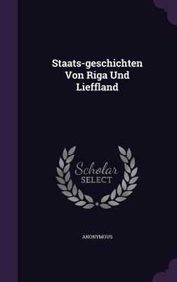 Staats-geschichten Von Riga Und Lieffland