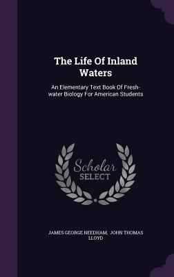 The Life Of Inland Waters: An Elementary Text Book Of Fresh-water Biology For American Students