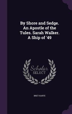 By Shore and Sedge. an Apostle of the Tules. Sarah Walker. a Ship of '49