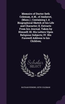 Memoirs of Doctor Seth Coleman, A.M., of Amherst, (Mass.); Containing I. A Biographical Sketch of his Life and Character; II. Extracts From his Journa