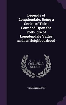 Legends of Longdendale; Being a Series of Tales Founded Upon the Folk-lore of Longdendale Valley and its Neighbourhood