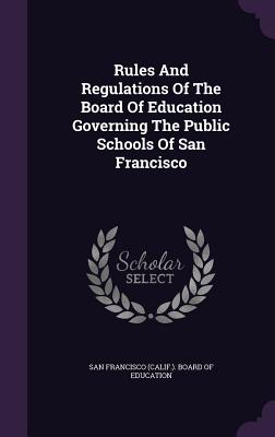 Rules And Regulations Of The Board Of Education Governing The Public Schools Of San Francisco