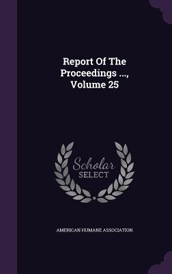 Report Of The Proceedings ..., Volume 25
