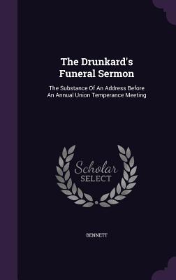 The Drunkard's Funeral Sermon: The Substance of an Address Before an Annual Union Temperance Meeting