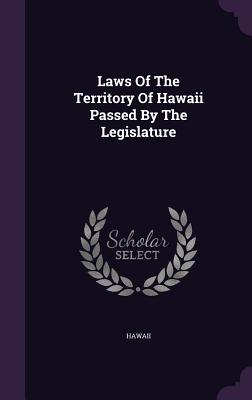 Laws Of The Territory Of Hawaii Passed By The Legislature