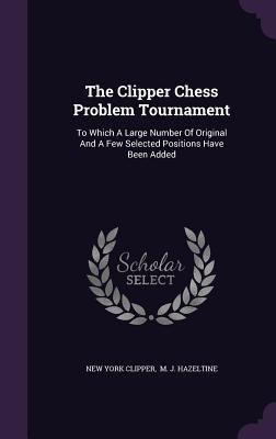 The Clipper Chess Problem Tournament: To Which a Large Number of Original and a Few Selected Positions Have Been Added