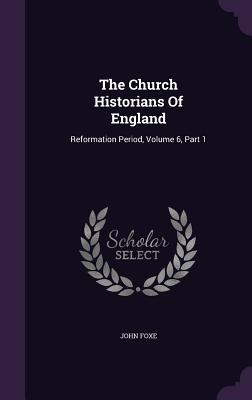 The Church Historians of England: Reformation Period, Volume 6, Part 1