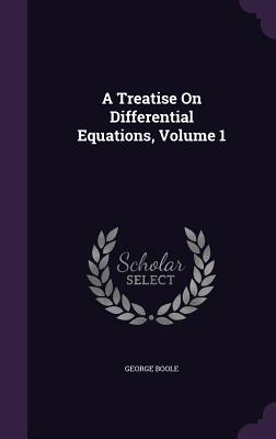 A Treatise On Differential Equations, Volume 1