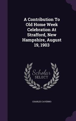 A Contribution To Old Home Week Celebration At Strafford, New Hampshire, August 19, 1903