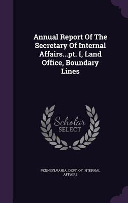Annual Report of the Secretary of Internal Affairs...PT. I, Land Office, Boundary Lines