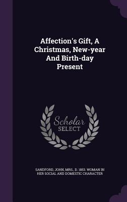 Affection's Gift, a Christmas, New-Year and Birth-Day Present