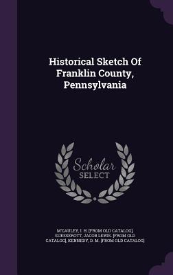 Historical Sketch Of Franklin County, Pennsylvania