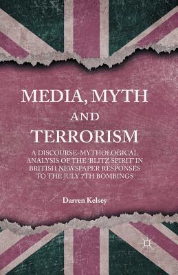 Media, Myth and Terrorism: A Discourse-Mythological Analysis of the 'Blitz Spirit' in British Newspaper Responses to the July 7th Bombings