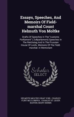 Essays, Speeches, And Memoirs Of Field-marshal Count Helmuth Von Moltke: Drafts Of Speeches In The "customs Parliament" ( Zollparlament) Speeches In T