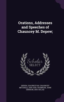 Orations, Addresses and Speeches of Chauncey M. Depew;