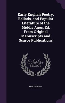 Early English Poetry, Ballads, and Popular Literature of the Middle Ages. Ed. from Original Manuscripts and Scarce Publications