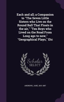 Each and All; A Companion to the Seven Little Sisters Who Live on the Round Ball That Floats in the Air, Ten Boys Who Lived on the Road from Long Ago
